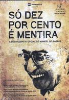 SÓ DEZ POR CENTO É MENTIRA: A DESBIOGRAFIA OFICIAL DE MANUEL DE BARROS