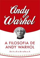 A FILOSOFIA DE ANDY WARHOL: DE A A B E DE VOLTA A A