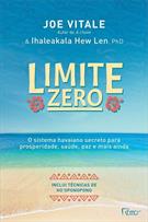 LIMITE ZERO: O SISTEMA HAVAIANO SECRETO PARA PROSPERIDADE, SAUDE, PAZ, E MAIS AINDA