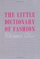 THE LITTLE DICTIONARY OF FASHION: A GUIDE TO DRESS SENSE FOR EVERY WOMAN