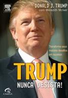 TRUMP: NUNCA DESISTA! - TRANSFORME SEUS MAIORES DESAFIOS EM SUCESSO