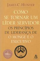 COMO SE TORNAR UM LIDER SERVIDOR: OS PRINCIPIOS DE LIDERANÇA DE O MONGE E O EXECUTIVO