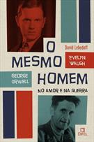 O MESMO HOMEM: GEORGE ORWELL E EVELYN WAUGH NO AMOR E NA GUERRA