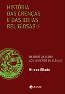 HISTORIA DAS CRENÇAS E DAS IDEIAS RELIGIOSAS VOL. I: DA IDADE DA PEDRA AOS MISTERIOS DE ELEUSIS