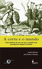 A CORTE E O MUNDO: UMA HISTORIA DO ANO EM QUE A FAMILIA REAL PORTUGUESA CHEGOU AO BRASIL