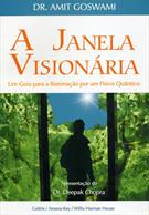 A JANELA VISIONARIA: UM GUIA PARA A ILUMINAÇAO POR UM FISICO QUANTICO