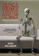 NUNCA COLOQUE A MAO DE UM CADAVER NA BOCA: AVENTURAS REAIS DE UMA CSI
