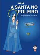 A SANTA NO POLEIRO: NOVELA E CONTOS