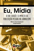 EU, MIDIA: A ERA CIDADA E O IMPACTO DA PUBLICAÇAO PESSOAL NO JORNALISMO