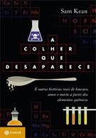 A COLHER QUE DESAPARECE: E OUTRAS HISTORIAS REAIS DE LOUCURA, AMOR, MORTE A PARTIR DOS ELEMENTOS QUIMICOS