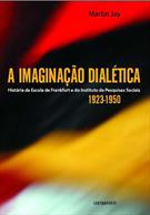 A IMAGINAÇAO DIALETICA: HISTORIA DA ESCOLA DE FRANKFURT E DO INSTITUTO DE PESQUISAS SOCIAIS (1923-1950)