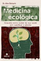 MEDICINA ECOLOGICA: DESCUBRA COMO CUIDAR DE SUA SAUDE SEM SACRIFICAR O PLANETA