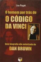 O HOMEM POR TRAS DE O CODIGO DA VINCI: UMA BIOGRAFIA NAO AUTORIZADA DE DAN BROWN