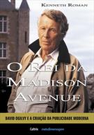 O REI DA MADISON AVENUE: DAVID OGILVY E A CRIAÇAO DA PUBLIDADE MODERNA