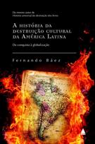 A HISTORIA DA DESTRUIÇAO CULTURAL DA AMERICA LATINA: DA CONQUISTA A GLOBALIZAÇAO