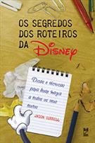 OS SEGREDOS DOS ROTEIROS DA DISNEY: DICAS E TECNICAS PARA LEVAR MAGIA A TODOS OS SEUS TEXTOS