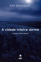 A CIDADE INTEIRA DORME: E OUTROS CONTOS BREVES