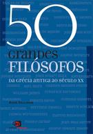 50 GRANDES FILOSOFOS DA GRECIA ANTIGA AO SECULO XX