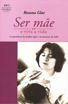 SER MAE E VIVA A VIDA: A EXPERIENCIA DA MULHER APOS O NASCIMENTO DO BEBE