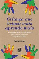 CRIANÇA QUE BRINCA MAIS APRENDE MAIS: A IMPORTANCIA DA ATIVIDADE LUDICA PARA O DESENVOLVIMENTO COGNITIVO INFANTIL