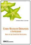 COMO RESOLVER DERIVADAS E INTEGRAIS: MAIS 150 EXERCICIOS RESOLVIDOS (9788539900923)