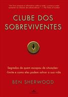 CLUBE DOS SOBREVIVENTES: SEGREDOS DE QUEM ESCAPOU DE SUTUAÇOES-LIMITE E COMO ELES PODEM SALVAR A SUA VIDA