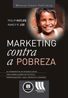 MARKETING CONTRA A POBREZA: AS FERRAMENTAS DA MUDANÇA SOCIAL PARA FORMULADORES DE POLITICAS, EMPREENDEDORES, ONGS, EMPRESAS E GOVERNOS