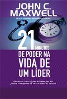 21 MINUTOS DE PODER NA VIDA DE UM LIDER: DESCUBRA COMO ALGUNS MINUTOS POR DIA PODEM TRANSFORMA-LO EM UM LIDER DE SUCESSO