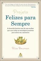 PROJETO FELIZES PARA SEMPRE: A DIVERTIDA HISTORIA REAL DE UMA MULHER QUE USOU TODAS AS ESTRATEGIAS POSSIVEIS PARA SALVAR SEU CASAMENTO