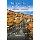 TODOS OS DIAS NA TOSCANA: AS QUATRO ESTAÇOES DE UMA VIDA ITALIANA