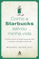 COMO A STARBUCKS SALVOU MINHA VIDA: A HISTORIA DE UM HOMEM QUE PERDEU TUDO E ENCONTROU A FELICIDADE SERVINDO CAFE