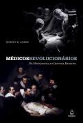 MEDICOS REVOLUCIONARIOS: DE HIPOCRATES AO GENOMA HUMANO