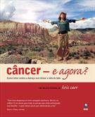 CANCER: E AGORA? - COMO LUTAR CONTRA A DOENÇA SEM DEIXAR A VIDA DE LADO