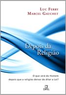 DEPOIS DA RELIGIAO: O QUE SERA DO HOMEM DEPOIS QUE A RELIGIAO DEIXAR DE DITAR A LEI?