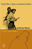 SEJA FELIZ E FAÇA OS OUTROS FELIZES: CRONICAS DE HUMOR DE ANTONIO MARIA