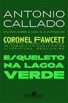 ESQUELETO NA LAGOA VERDE: ENSAIO SOBRE A VIDA E O SUMIÇO DO CORONEL FAWCETT