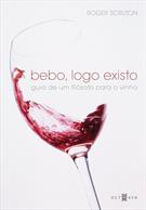 BEBO, LOGO EXISTO: GUIA DE UM FILOSOFO PARA O VINHO