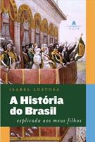 A HISTORIA DO BRASIL EXPLICADA AOS MEUS FILHOS