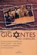 GIGANTES NO CORAÇAO: A EMOCIONANTE HISTORIA DA TRUPE LILLIPUT - UMA FAMILIA DE ANOES QUE SOBREVIVEU AO HOLOCAUSTO