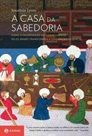 A CASA DA SABEDORIA: COMO A VALORIZAÇAO DO CONHECIMENTO PELOS ARABES TRANSFORMOU A CIVILIZAÇAO OCIDENTAL