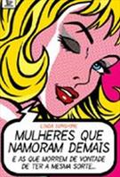 MULHERES QUE NAMORAM DEMAIS: E AS QUE MORREM DE VONTADE DE TER A MESMA SORTE