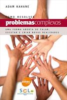 COMO RESOLVER PROBLEMAS COMPLEXOS: UMA FORMA ABERTA DE FALAR, ESCUTAR E CRIAR NOVAS REALIDADES