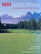 1001 GOLF HOLES: YOU MUST PLAY BEFORE YOU DIE