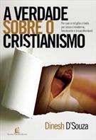 A VERDADE SOBRE O CRISTIANISMO: POR QUE A RELIGIAO CRIADA POR JESUS E MODERNA, FASCINANTE E INQUESTIONAVEL