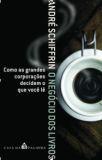 O NEGOCIO DOS LIVROS: COMO AS GRANDES CORPORAÇOES DECIDEM O QUE VOCE LE