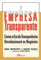 A EMPRESA TRANSPARENTE: COMO A ERA DA TRANSPARENCIA REVOLUCIONARA OS NEGOCIOS