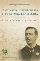 O GUARDA-NOTURNO DA LITERATURA BRASILEIRA: VIDA E OBRA DE JOAQUIM OSORIO DUQUE-ESTRADA