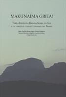 MAKUNAIMA GRITA: TERRA INDIGENA RAPOSA SERRA DO SOL E OS DIREITOS CONSTITUCIONAIS NO BRASIL
