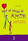 VOCE SO PRECISA DE AMOR E OUTRAS MENTIRAS SOBRE O CASAMENTO: A ESTRATEGIA DE UM IMPORTANTE TERAPEUTA DE CASAIS PARA FAZER SEU CASAMENTO FUNCIONAR