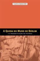 A QUEDA DO MURO DE BERLIM E A PRESENTIFICAÇAO DA HISTORIA